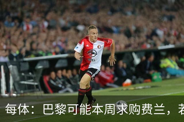 每体：巴黎可能本周求购费兰，若报价不够巴萨将强留