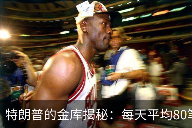 特朗普的金库揭秘：每天平均80笔交易，一年赚22亿！